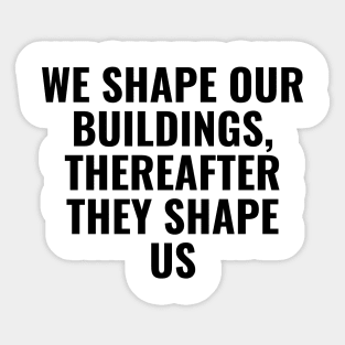 We shape our buildings, thereafter they shape us Sticker